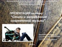 Презентация по музыкальной литературе на тему Стили и направления современной музыки (4 год обучения)