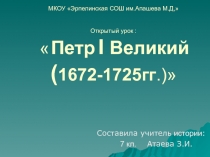 Открытый урок :  Петр I Великий (1672-1725 гг.)