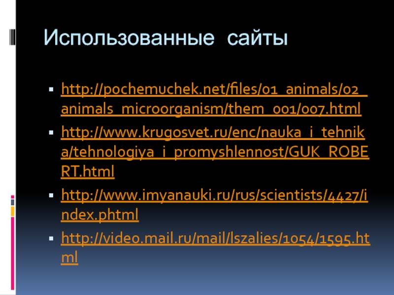 Использованные сайтыhttp://pochemuchek.net/files/01_animals/02_animals_microorganism/them_001/007.htmlhttp://www.krugosvet.ru/enc/nauka_i_tehnika/tehnologiya_i_promyshlennost/GUK_ROBERT.htmlhttp://www.imyanauki.ru/rus/scientists/4427/index.phtmlhttp://video.mail.ru/mail/lszalies/1054/1595.html
