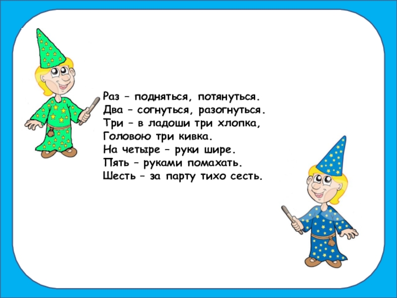 Раз поднялись. Раз подняться потянуться два согнуться разогнуться. Раз подняться потянуться. Раз подняться, потянутся! Два- прогнутся, разогнутся!. На четыре руки шире пять руками помахать.