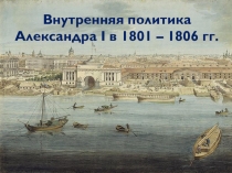 Внутренняя политика Александра 1Тема: Внутренняя политика Александра I 1801 – 18011 гг. Реформаторская деятельность М.М. Сперанского