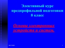 Презентация по физике на тему Основы электронных устройств и систем элективный курс (8 класс)