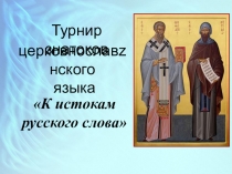 Презентация к уроку Турнир знатоков церковнославянского языка К истокам русского слова Ключ к заданию