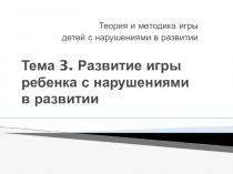 Теория и методика игры детей с нарушениями в развитии