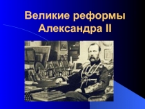 Презентация по истории России на тему Великие реформы Александра II