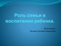 Презентация Роль семьи в воспитании ребенка