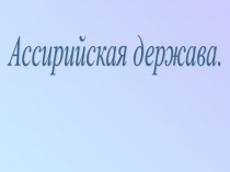 Презентация по истории на тему:  Ассирийская держава (5 класс)