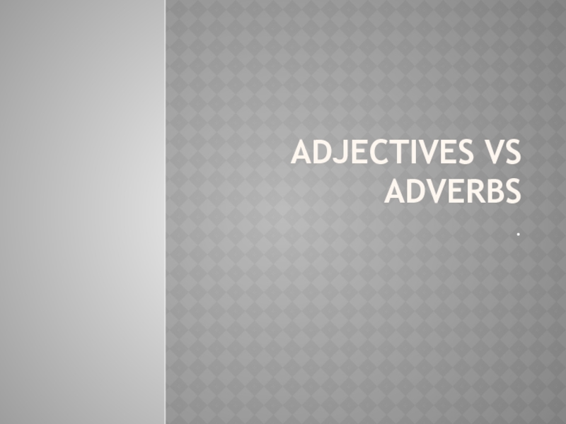 Adjectives vs Adverbs.