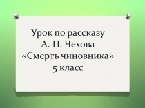 Презентация к уроку по рассказу А.П.Чехова Смерть чиновника