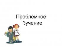 Презентация по теме Проблемное обучение