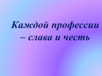 Презентация для проведения 1 урока по теме Каждой профессии - слова и честь