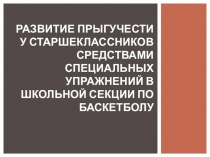 Презентация по физической культуре на тему: Развитие прыгучести у старшеклассников средствами специальных упражнений в школьной секции по баскетболу