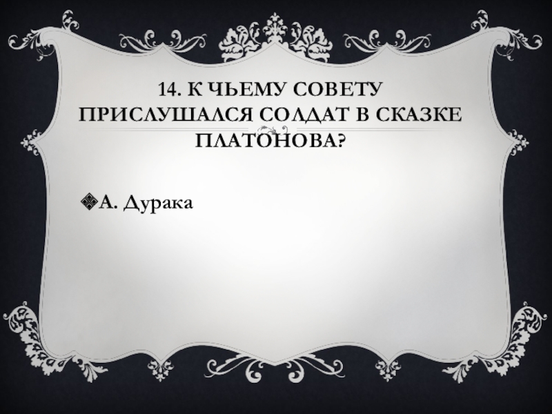 14. К чьему совету прислушался солдат в сказке Платонова?А. Дурака