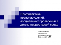 Презентация для классного часа на тему: Профилактика правонарушений, асоциальных проявлений в детско-подростковой среде