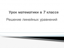 Презентация по математике на тему Решение линейных уравнений (7 класс)