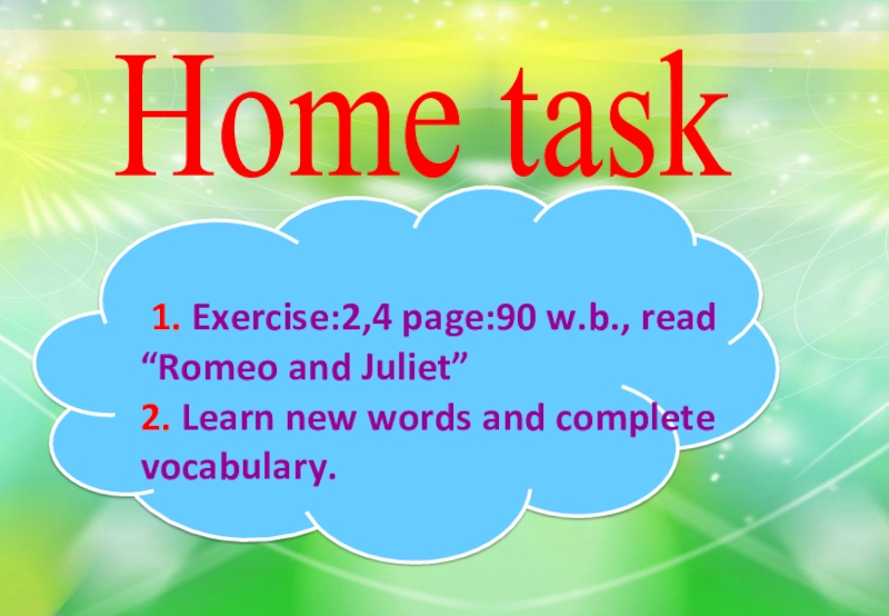 Home task 1. Exercise:2,4 page:90 w.b., read “Romeo and Juliet”2. Learn new words and complete vocabulary.