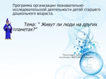 Презентация программа исследовательской деятельности на тему: Живут ли люди на других планетах
