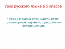 Презентация по русскому языку . Стили речи. 5 класс