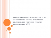 Презентация к докладу ИКТ-компетентность педагогов: залог эффективного способа повышения квалификации учителя и средство формирования УУД