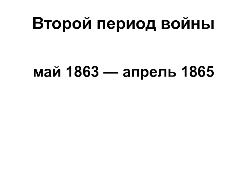 Второй период войнымай 1863 — апрель 1865