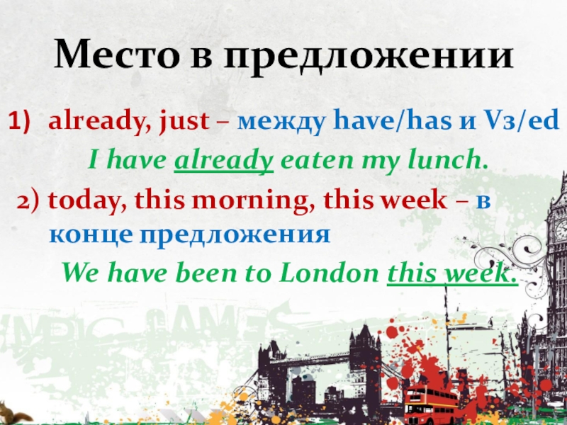 Место в предложенииalready, just – между have/has и Vз/edI have already eaten my lunch.2) today, this morning,