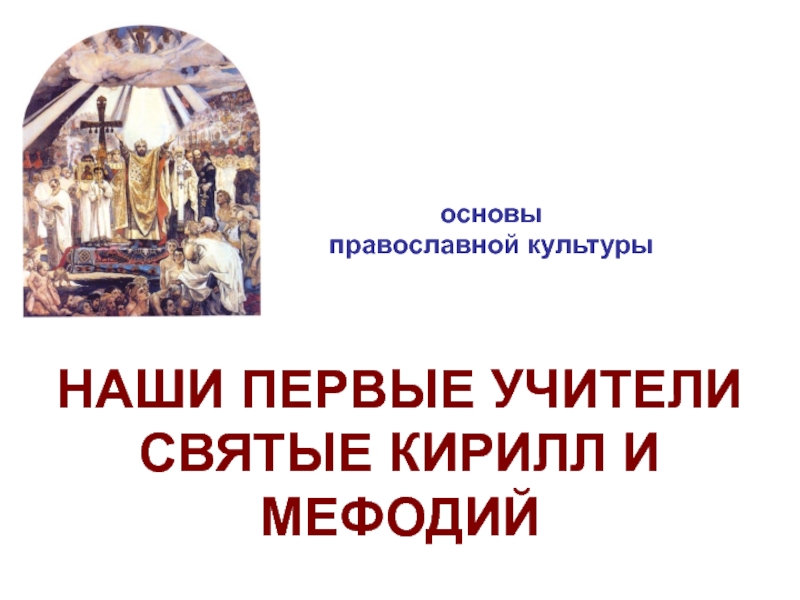 основы  православной культурыНАШИ ПЕРВЫЕ УЧИТЕЛИ СВЯТЫЕ КИРИЛЛ И МЕФОДИЙ