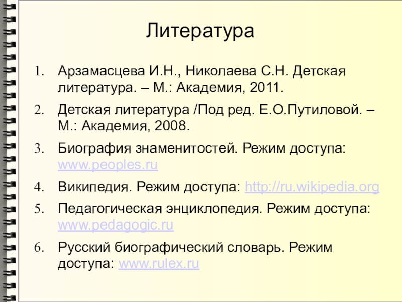 ЛитератураАрзамасцева И.Н., Николаева С.Н. Детская литература. – М.: Академия, 2011.Детская литература /Под ред. Е.О.Путиловой. – М.: Академия,