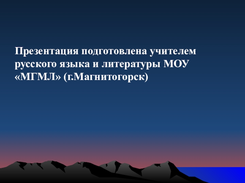 Презентация подготовлена учителем русского языка и литературы МОУ «МГМЛ» (г.Магнитогорск)