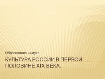 Презентация по истории Культура России в первой половине XIX века. Образование и наука