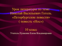 Презентация урока литературы в 10 классе по теме Петербургские повести Н. В. Гоголя. Повесть Нос (по программе В. Я. Коровиной ).
