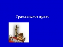 Презентация по обществознанию: Гражданское право.