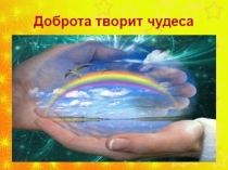 Презентация по внеурочной деятельности на тему Доброта творит чудеса