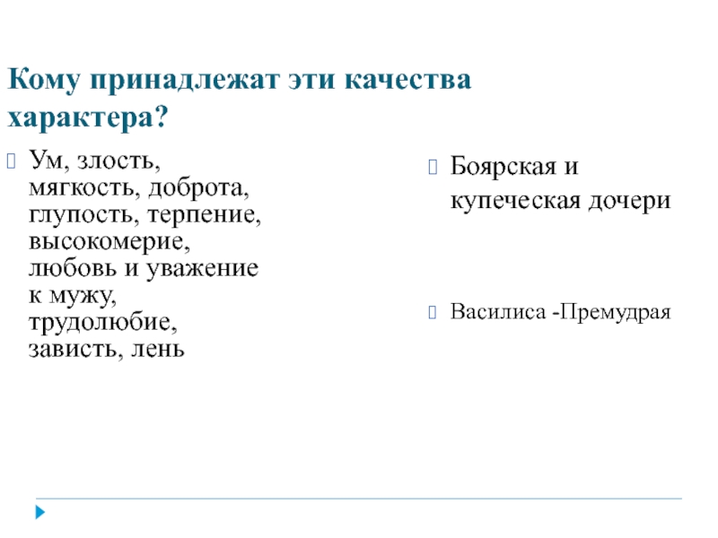 Кому принадлежат эти качества характера?Василиса -ПремудраяУм, злость, мягкость, доброта, глупость, терпение, высокомерие, любовь и уважение к мужу,