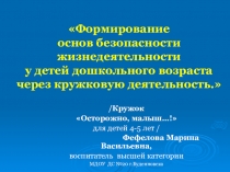 Презентация6 Формирование основ жизнедеятельности безопасности у детей дошкольного возраста через кружковую деятельность