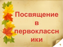 Презентация Посвящение в первоклассники