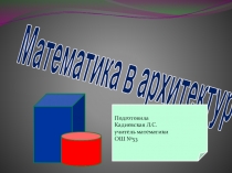 Презентация по математике Математика в архитектуре
