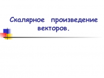 Презентация по геометрии Скалярное произведение векторов