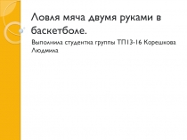 Презентация Ловля мяча двумя руками в баскетболе.