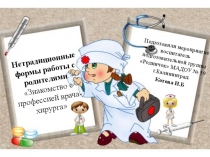 Нетрадиционные формы работы с родителями. Тема мероприятия Знакомство с профессией детского хирурга