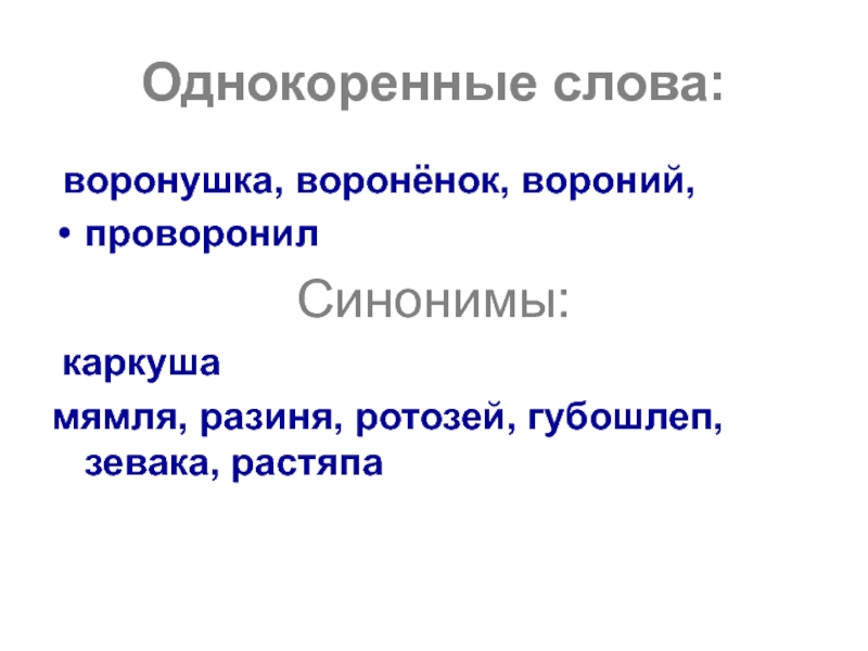 Однокоренные слова: воронушка, воронёнок, вороний, проворонилСинонимы: каркушамямля, разиня, ротозей, губошлеп, зевака, растяпа