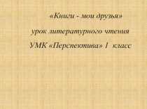 Презентация по литературному чтению на тему Книжки- мои друзья (1 класс)