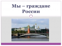 Презентация Мы – граждане России