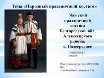 Презентация по изобразительному уроку на тему Народный праздничный костюм (5 класс)