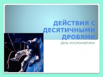 Презентация к уроку Действия с десятичными дробями (день космонавтики)