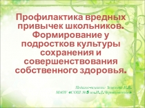 Профилактика вредных привычек школьников. Формирование у подростков культуры сохранения и совершенствования собственного здоровья.