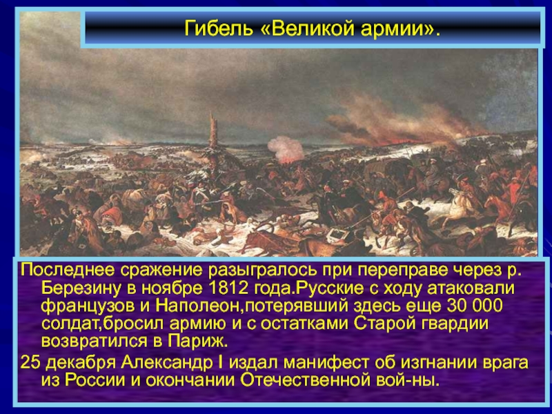 Последнее сражение разыгралось при переправе через р.Березину в ноябре 1812 года.Русские с ходу атаковали французов и Наполеон,потерявший