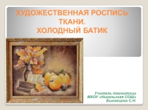 Презентация по технологии на тему Художественная роспись ткани. Холодный батик