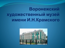 Презентация Воронежский художественный музей имени И.Н.Крамского.