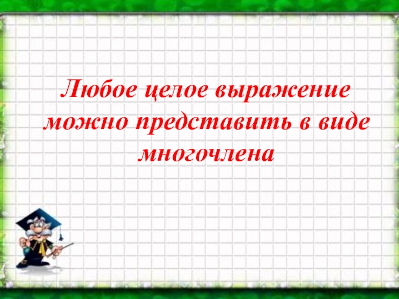 Выражения на целых дам. Любое целое выражение можно представить в виде многочлена. Целые выражения. Преобразование целого выражения в многочлен. Как представить выражение в виде многочлена.