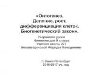 Презентация компьютерного урока по биологии по теме: Онтогенез. Деление, рост, дифференциация клеток. Биогенетический закон ( 9 класс) Комалетдинова Ф. М.